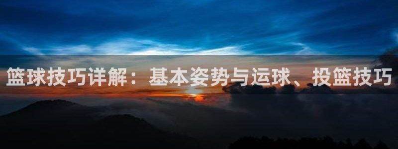 篮球技巧详解：基本姿势与运球、投篮技巧