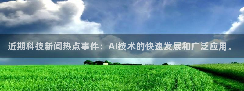 近期科技新闻热点事件：AI技术的快速发展和广泛应用。