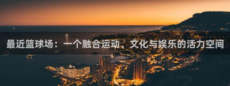 最近篮球场：一个融合运动、文化与娱乐的活力空间