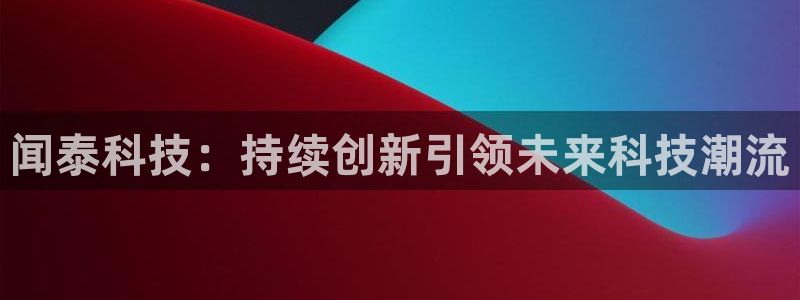 闻泰科技：持续创新引领未来科技潮流