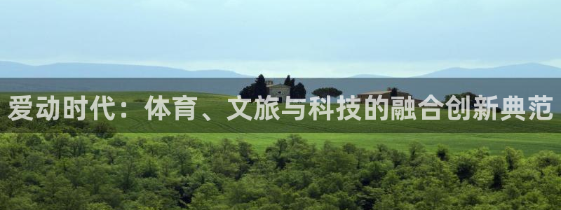 爱动时代：体育、文旅与科技的融合创新典范