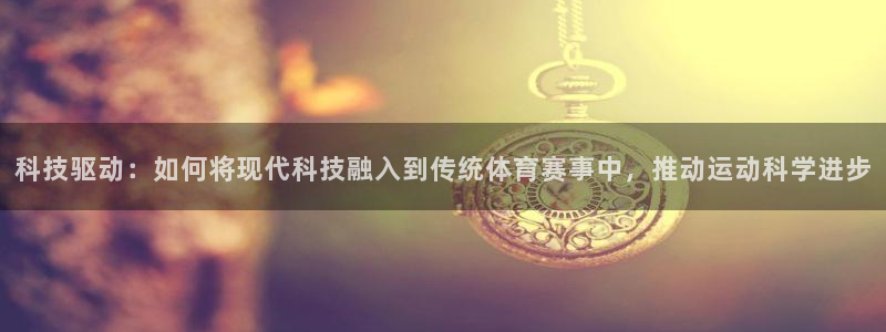 科技驱动：如何将现代科技融入到传统体育赛事中，推动运动科学进步